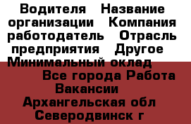 Водителя › Название организации ­ Компания-работодатель › Отрасль предприятия ­ Другое › Минимальный оклад ­ 120 000 - Все города Работа » Вакансии   . Архангельская обл.,Северодвинск г.